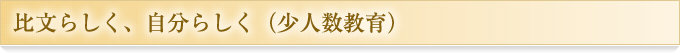 比文らしく、自分らしく（少人数教育）